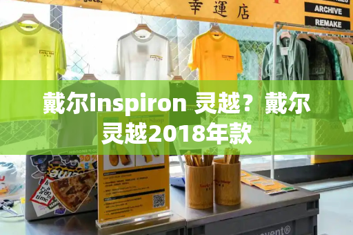 戴尔inspiron 灵越？戴尔灵越2018年款