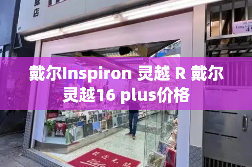 戴尔Inspiron 灵越 R 戴尔灵越16 plus价格-第1张图片-星选测评
