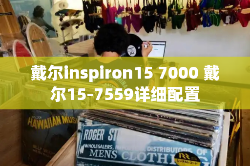 戴尔inspiron15 7000 戴尔15-7559详细配置