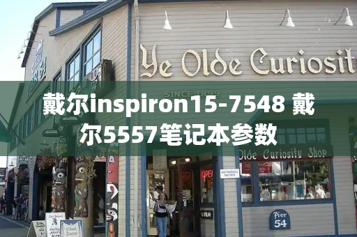 戴尔inspiron15-7548 戴尔5557笔记本参数-第1张图片-星选测评