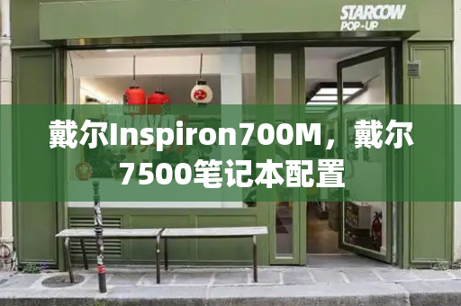 戴尔Inspiron700M，戴尔7500笔记本配置-第1张图片-星选测评