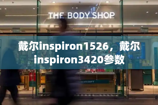 戴尔inspiron1526，戴尔inspiron3420参数-第1张图片-星选测评