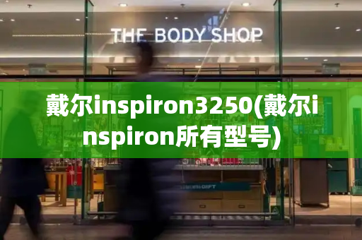 戴尔inspiron3250(戴尔inspiron所有型号)