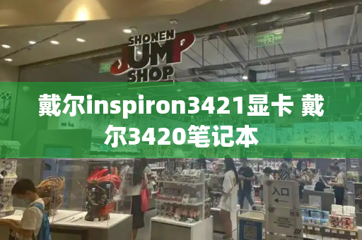 戴尔inspiron3421显卡 戴尔3420笔记本-第1张图片-星选测评