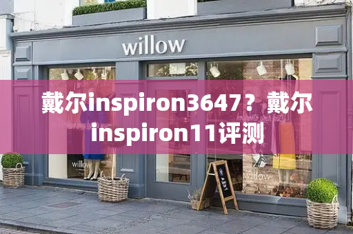 戴尔inspiron3647？戴尔inspiron11评测-第1张图片-星选测评