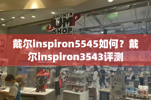 戴尔inspiron5545如何？戴尔inspiron3543评测