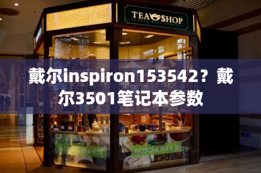 戴尔inspiron153542？戴尔3501笔记本参数
