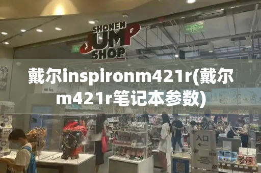 戴尔inspironm421r(戴尔m421r笔记本参数)