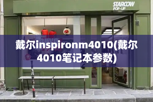 戴尔inspironm4010(戴尔4010笔记本参数)-第1张图片-星选测评