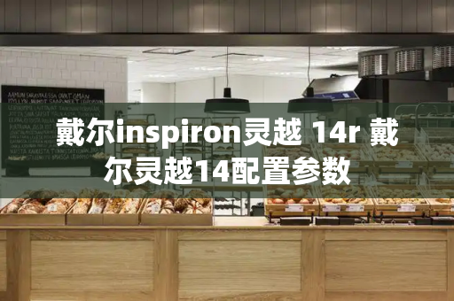 戴尔inspiron灵越 14r 戴尔灵越14配置参数