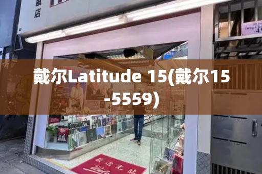 戴尔Latitude 15(戴尔15-5559)-第1张图片-星选测评