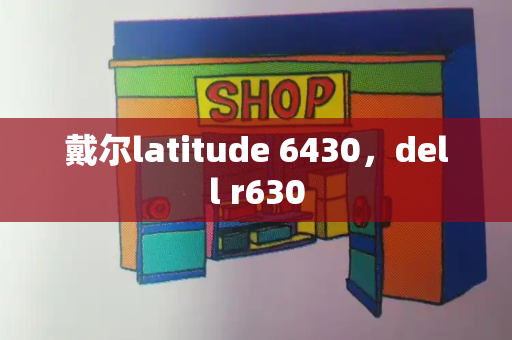 戴尔latitude 6430，dell r630