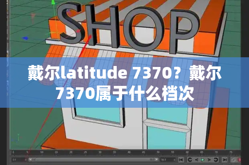 戴尔latitude 7370？戴尔7370属于什么档次