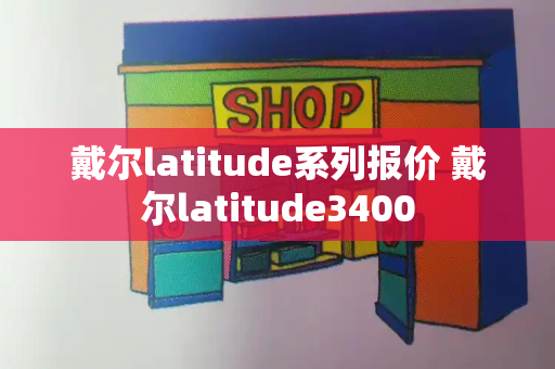 戴尔latitude系列报价 戴尔latitude3400-第1张图片-星选测评