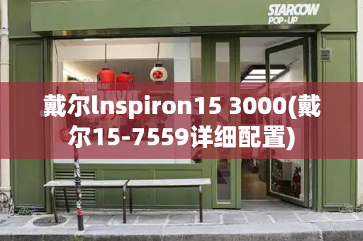 戴尔lnspiron15 3000(戴尔15-7559详细配置)