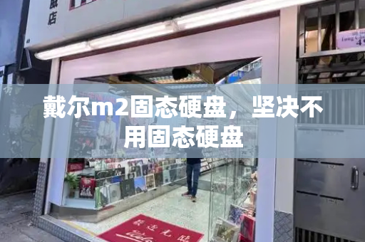 戴尔m2固态硬盘，坚决不用固态硬盘-第1张图片-星选测评