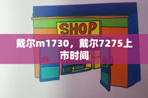 戴尔m1730，戴尔7275上市时间-第1张图片-星选测评