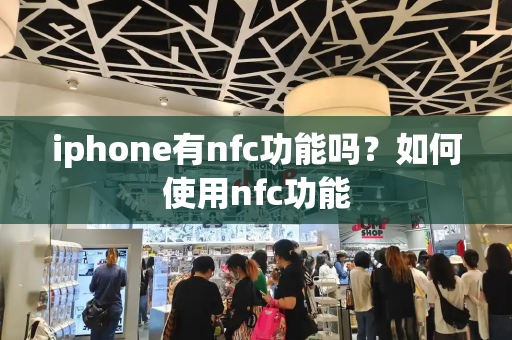 iphone有nfc功能吗？如何使用nfc功能
