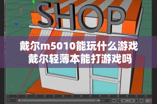 戴尔m5010能玩什么游戏 戴尔轻薄本能打游戏吗
