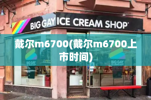 戴尔m6700(戴尔m6700上市时间)