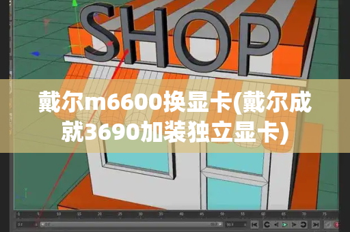戴尔m6600换显卡(戴尔成就3690加装独立显卡)