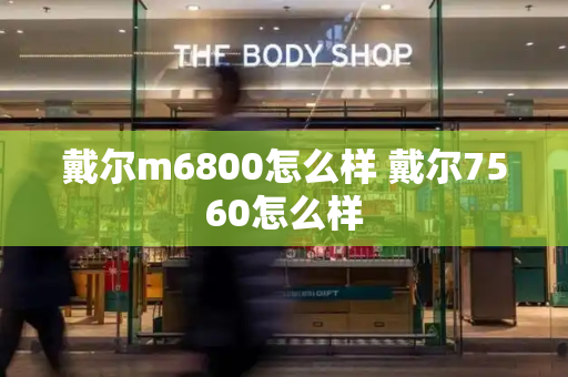 戴尔m6800怎么样 戴尔7560怎么样