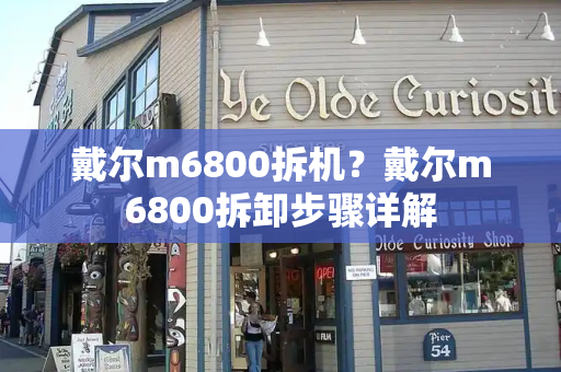 戴尔m6800拆机？戴尔m6800拆卸步骤详解-第1张图片-星选测评