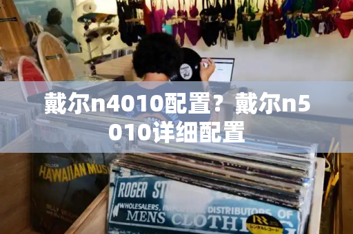 戴尔n4010配置？戴尔n5010详细配置