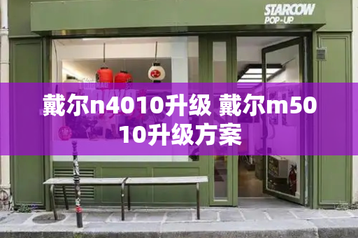 戴尔n4010升级 戴尔m5010升级方案-第1张图片-星选测评