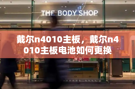 戴尔n4010主板，戴尔n4010主板电池如何更换-第1张图片-星选测评