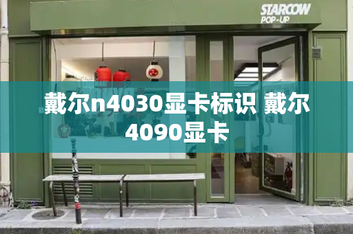 戴尔n4030显卡标识 戴尔4090显卡-第1张图片-星选测评