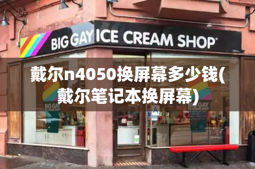 戴尔n4050换屏幕多少钱(戴尔笔记本换屏幕)-第1张图片-星选测评