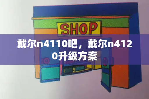 戴尔n4110吧，戴尔n4120升级方案