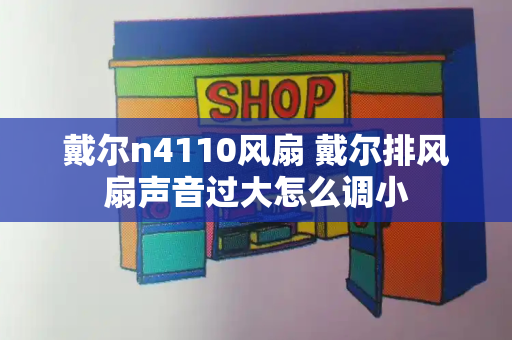 戴尔n4110风扇 戴尔排风扇声音过大怎么调小-第1张图片-星选测评