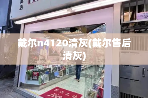 戴尔n4120清灰(戴尔售后清灰)-第1张图片-星选测评