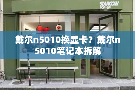 戴尔n5010换显卡？戴尔n5010笔记本拆解-第1张图片-星选测评