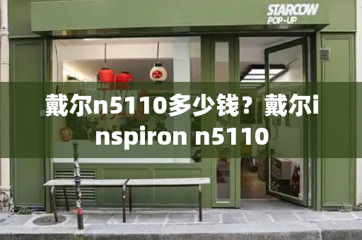 戴尔n5110多少钱？戴尔inspiron n5110
