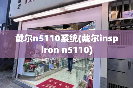 戴尔n5110系统(戴尔inspiron n5110)-第1张图片-星选测评