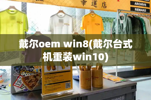 戴尔oem win8(戴尔台式机重装win10)-第1张图片-星选测评