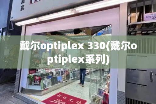 戴尔optiplex 330(戴尔optiplex系列)