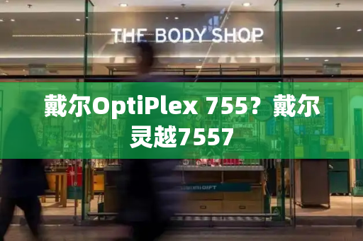 戴尔OptiPlex 755？戴尔灵越7557