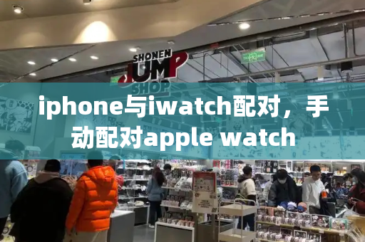 iphone与iwatch配对，手动配对apple watch