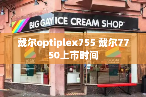 戴尔optiplex755 戴尔7750上市时间