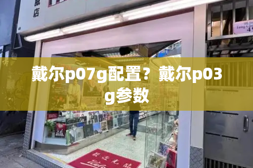 戴尔p07g配置？戴尔p03g参数-第1张图片-星选测评