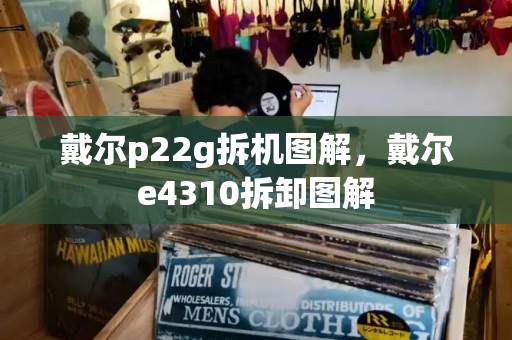 戴尔p22g拆机图解，戴尔e4310拆卸图解-第1张图片-星选测评