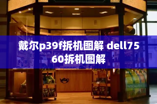 戴尔p39f拆机图解 dell7560拆机图解-第1张图片-星选测评