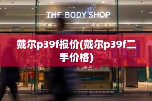 戴尔p39f报价(戴尔p39f二手价格)-第1张图片-星选测评