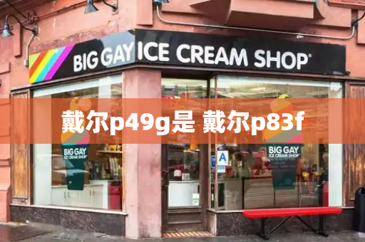 戴尔p49g是 戴尔p83f-第1张图片-星选测评