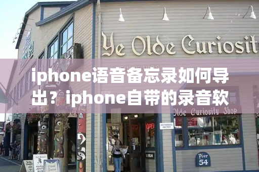 iphone语音备忘录如何导出？iphone自带的录音软件