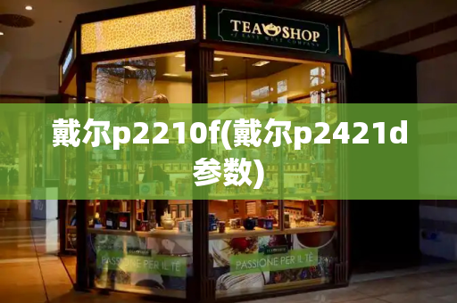 戴尔p2210f(戴尔p2421d参数)
